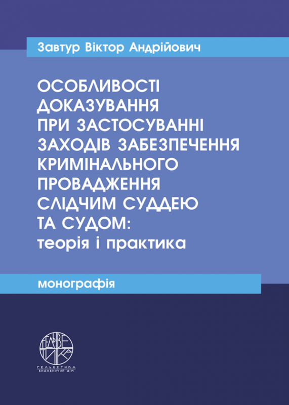 Особливості доказування при застосуванні заходів забезпечення кримінального провадження слідчим суддею та судом: теорія і практика