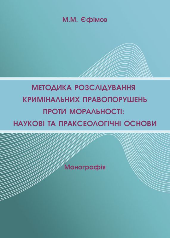 Методика розслідування кримінальних правопорушень проти моральності: наукові та праксеологічні основи