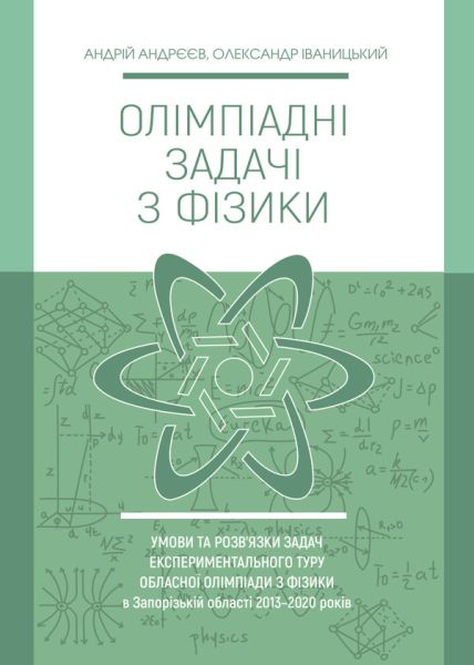 Олімпіадні задачі з фізики. Умови та розв’язки задач експериментального туру обласної олімпіади з фізики в Запорізькій області 2013-2020 років